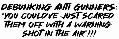 Debunking Anti Gunners: “You could’ve just scared them off with a warning shot in the air”!!!