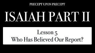 ISAIAH PART 2 LESSON 5 Who Has Believed Our Report?