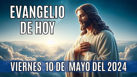 🙏✨Evangelio de hoy Viernes, 10 de Mayo del 2024 ✨🙏