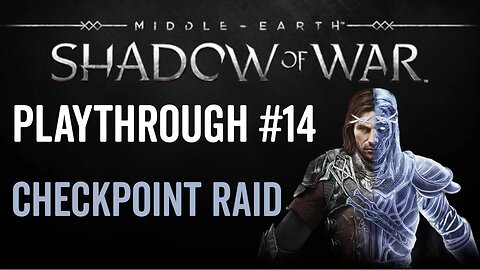 Middle-earth: Shadow of War - Playthrough 14 - Checkpoint Raid