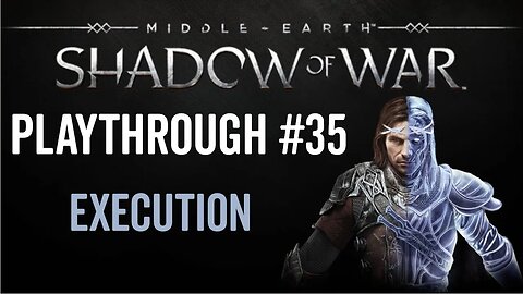 Middle-earth: Shadow of War - Playthrough 35 - Execution