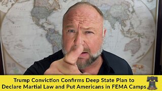 Trump Conviction Confirms Deep State Plan to Declare Martial Law and Put Americans in FEMA Camps