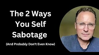 The Two Ways You Self Sabotage (and Probably Don't Even Know It!)