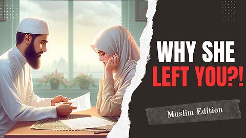 Why She Left You?! (Muslim Edition)