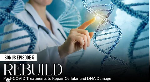Bonus 5 - REBUILD: Post-COVID Treatments to Repair Cellular and DNA Damage - Absolute Healing