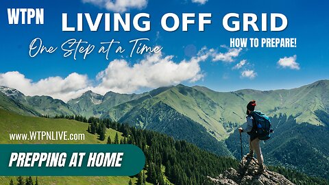 WTPN - LIVING OFF THE GRID - PREPPING AT HOME - PRACTICAL TIPS