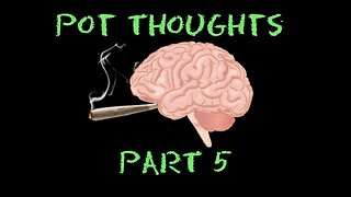 Pot Thoughts Part 5