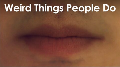 Weird Things People Do (That Shouldn't Be Weird)