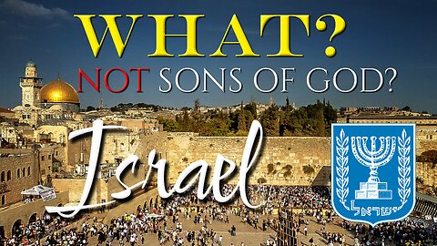 WHAT? Israel, NOT sons of God?