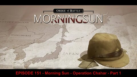 EPISODE 151 - Morning Sun - Operation Chahar - Part 1