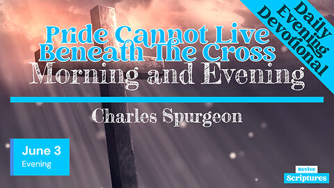 June 3 Evening Devotional | Pride Cannot Live Beneath The Cross | Morning and Evening by Spurgeon