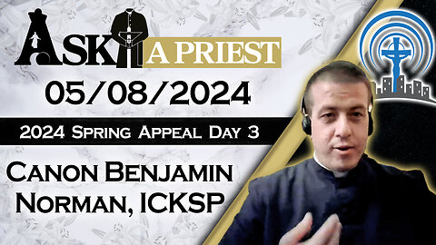 Ask A Priest Live with Canon Benjamin Norman, ICKSP - 5/8/24 - 2024 Spring Appeal!