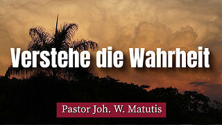 Joh. W. Matutis - Verstehe die Wahrheit - 27. Januar 2023