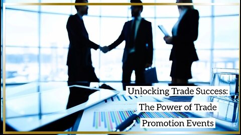 The Power of Trade Promotion Events: Connecting Businesses and Expanding Markets