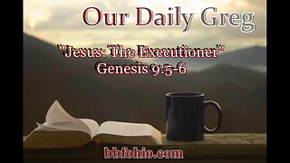 032 "Jesus: The Executioner" (Genesis 9:5-6) Our Daily Greg