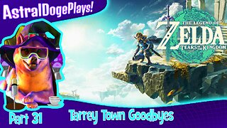 Zelda: Tears of the Kingdom ~ Part 31: Tarrey Town Goodbyes