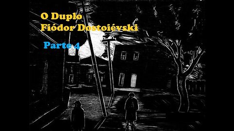 O Duplo - Fiódor Dostoiévski - Parte 4