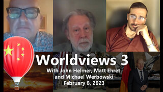 Worldviews 3- With John Helmer, Matt Ehret and Michael Werbowski [Feb 8 2023]