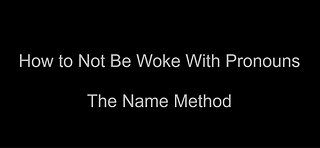 How to not be woke with pronouns - The name method