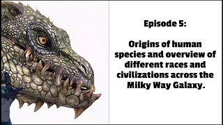 Episode 5: Origins of human species and overview of different races and civilizations across the Mil
