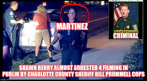 SHAWN BERRY ALMOST ARRESTED 4 FILMING IN PUBLIK BY CHARLOTTE COUNTY SHERIFF BILL PRUMMELL COPS