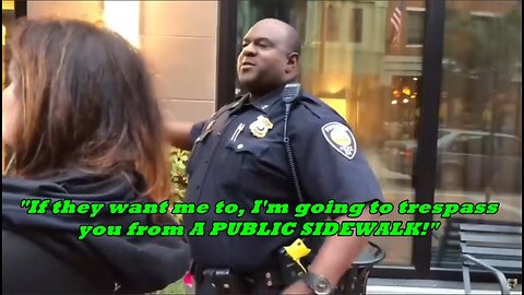 "If they want me to, I'm going to trespass you from A PUBLIC SIDEWALK!"