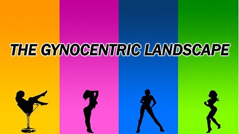 THE GYNOCENTRIC LANDSCAPE (((REDUX)))