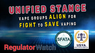 UNIFIED STANCE | Vape Groups Align for Fight to Save Vaping | RegWatch