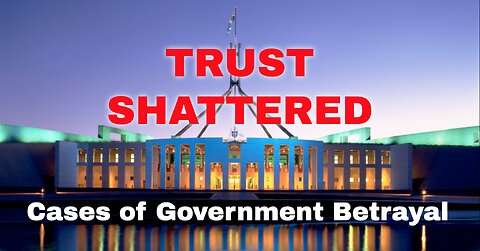 TRUST SHATTERED - CASES OF GOVERNMENT BETRAYED
