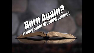Born Again? Friday Night WordNWorship! B2T Show Feb 3, 2023