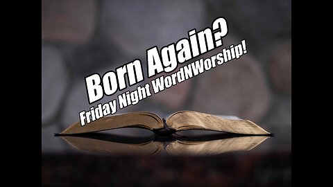 Born Again? Friday Night WordNWorship! B2T Show Feb 3, 2023