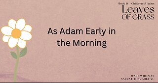 Leaves of Grass - Book 4 - As Adam Early in the Morning - Walt Whitman