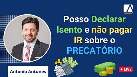 Posso declarar ISENTO para não PAGAR Imposto de Renda sobre o PRECATÓRIO