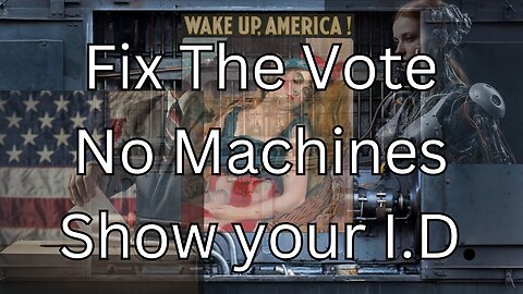 Fix The Vote, No Machines Show Your I.D. No Cheating.