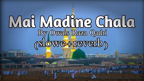 Mein madine Chala Naat By Owais Raza Qadir (slowe + reverb) naat