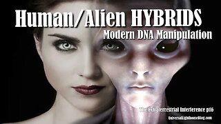 Human /Alien Hybrids ~Modern DNA Manipulation~The Extraterrestrial Interference P 16