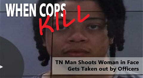TN Man Fatally Shot by Police After Shooting Woman in the FACE & More Officer Involved Shootings