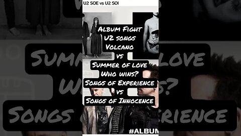 Album Fight, U2 songs volcanoes Summer of love Who wins? Songs of Experience vs Songs of Innocence