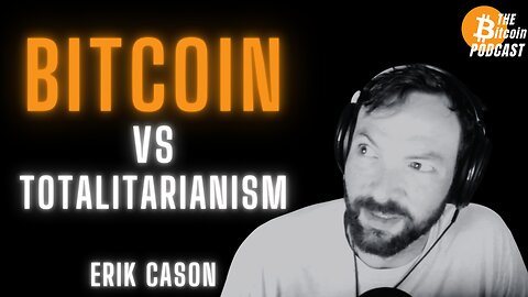 BITCOIN vs TOTALITARIANISM: Erik Cason (Bitcoin Talk on THE Bitcoin Podcast)