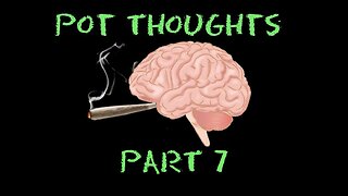 Pot Thoughts Part 7