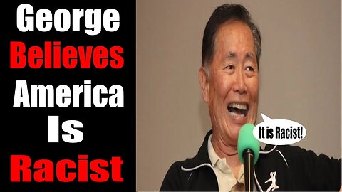 George Takei BELIEVES America is RACIST!