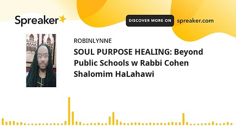 SOUL PURPOSE HEALING: Beyond Public Schools w Rabbi Cohen Shalomim HaLahawi