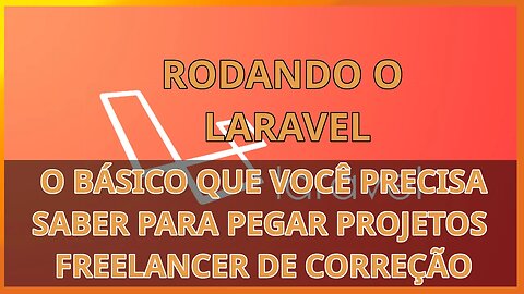 laravel - o básico que você precisa saber para fazer rodar e assumir correções freelancer