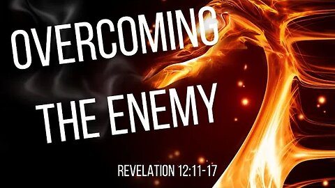 Revelation 12:11-17 (Teaching Only), "Overcoming the Enemy"
