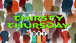 Mornings of Mischief Thirsty Thursday - The DEI LIE and WHY it's SO THIRSTY!