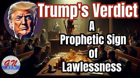 GNITN: Trump's Verdict: A Prophetic Sign of Lawlessness