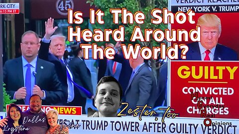 Is Trump's Guilty Verdict The Shot Heard Around The World? Zester Is In The House, Too!