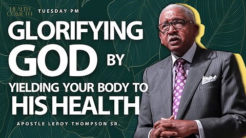 Glorifying God By Yielding Your Body To His Health | Apostle Leroy Thompson Sr.