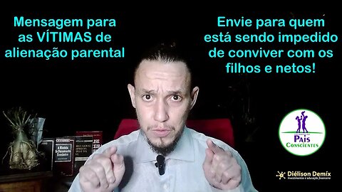 Mensagem para as vítimas de alienação parental - Diélison Demíx - Pais Conscientes