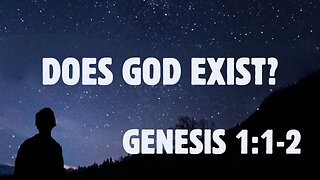 Genesis 1:1-2 "Does God Exist?" 5/5/2024